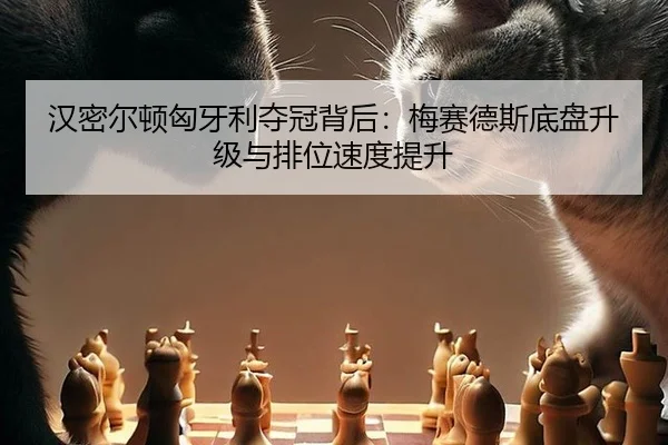 汉密尔顿匈牙利夺冠背后：梅赛德斯底盘升级与排位速度提升